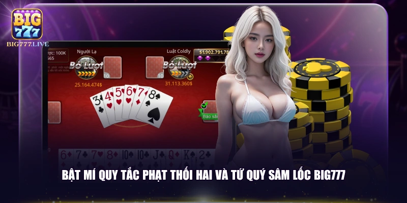 Bật mí quy tắc phạt thối hai và tứ quý Sâm Lốc BIG777