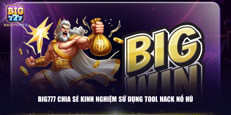 BIG777 chia sẻ kinh nghiệm sử dụng tool hack nổ hũ