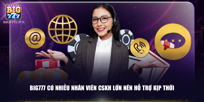 BIG777 có nhiều nhân viên CSKH lớn nên hỗ trợ kịp thời