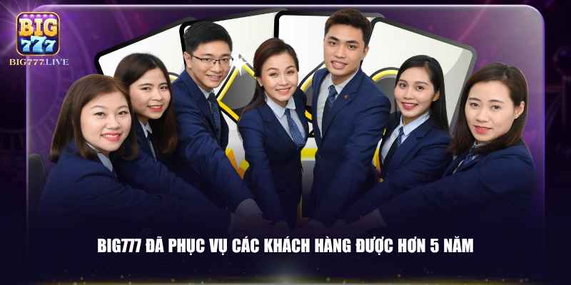 BIG777 đã phục vụ các khách hàng được hơn 5 năm