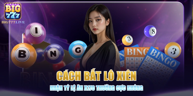 Cách Bắt Lô Xiên - Nhận Tỷ Lệ Ăn X170 Thưởng Cực Khủng