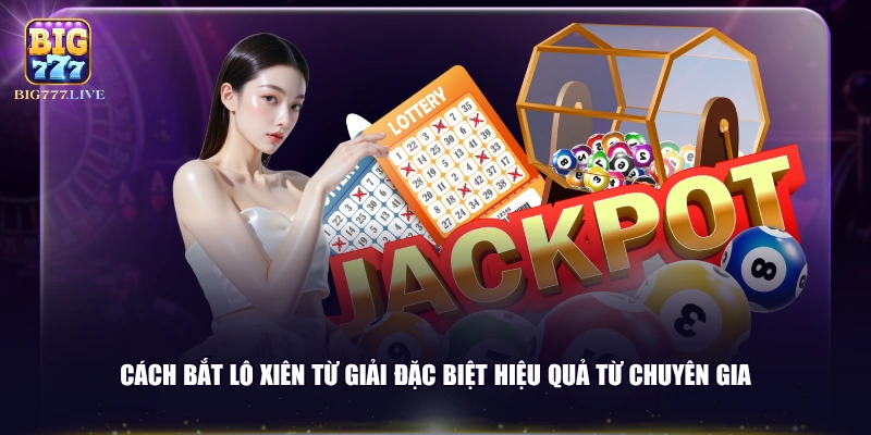 Cách bắt lô xiên từ giải đặc biệt hiệu quả từ chuyên gia