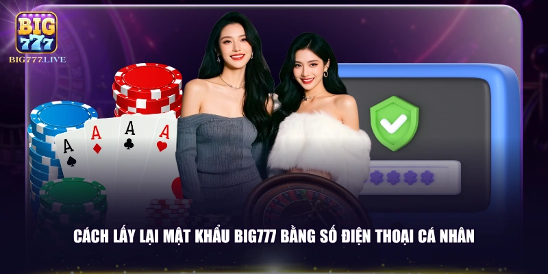 Cách lấy lại mật khẩu BIG777 bằng số điện thoại cá nhân