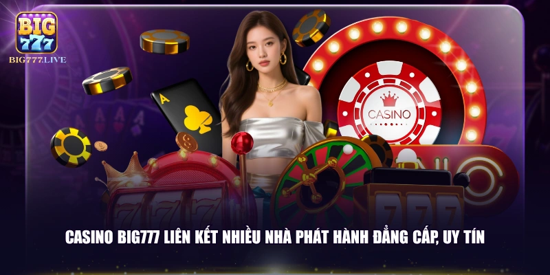 Casino BIG777 liên kết nhiều nhà phát hành đẳng cấp, uy tín