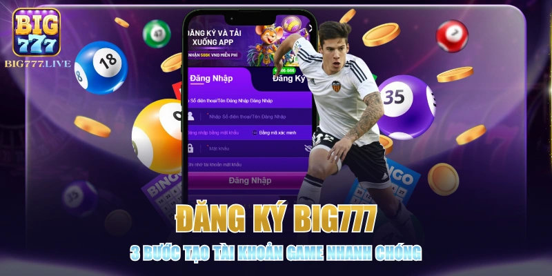 Đăng Ký BIG777 - 3 Bước Tạo Tài Khoản Game Nhanh Chóng