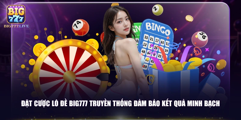Đặt cược lô đề BIG777 truyền thống đảm bảo kết quả minh bạch