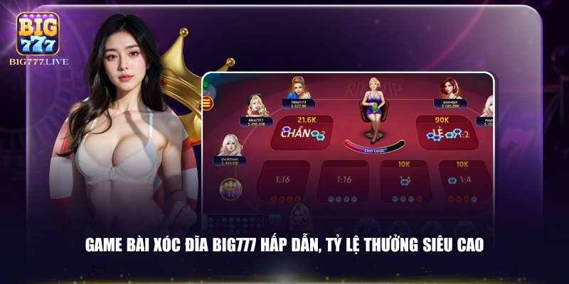 Game bài Xóc Đĩa BIG777 hấp dẫn, tỷ lệ thưởng siêu cao
