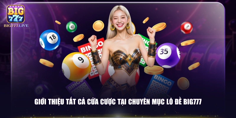 Giới thiệu tất cả cửa cược tại chuyên mục lô đề BIG777