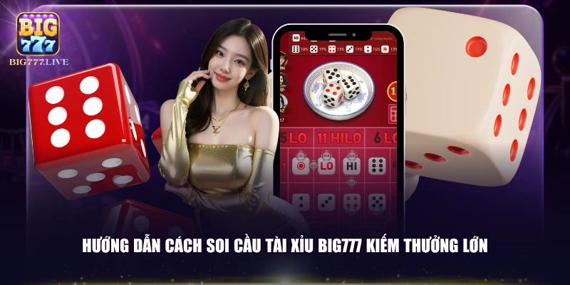 Hướng dẫn cách soi cầu Tài Xỉu BIG777 kiếm thưởng lớn