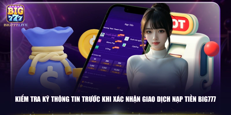 Kiểm tra kỹ thông tin trước khi xác nhận giao dịch nạp tiền BIG777