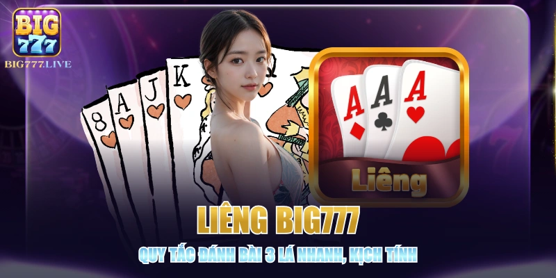 Liêng BIG777 - Quy Tắc Đánh Bài 3 Lá Nhanh, Kịch Tính