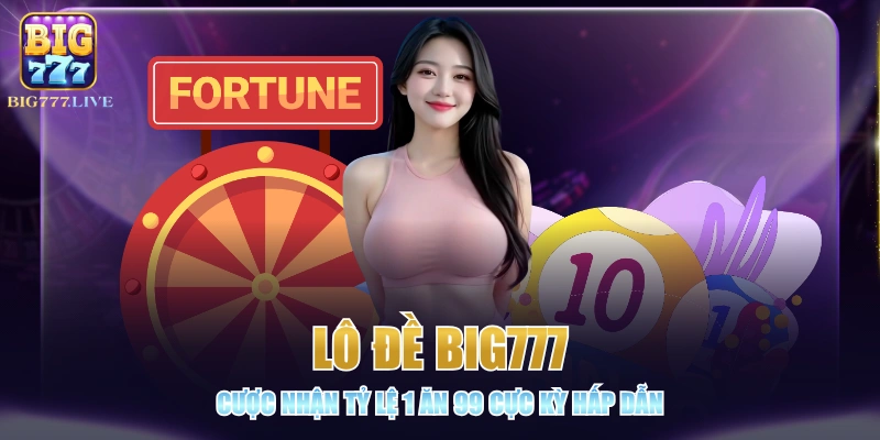 Trải nghiệm lô đề BIG777 nhận tỷ lệ 1 ăn 99.5 hấp dẫn