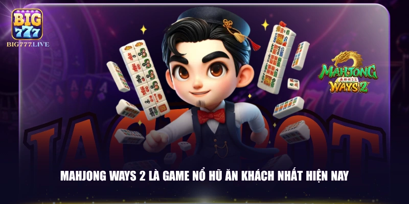 Mahjong ways 2 là game nổ hũ ăn khách nhất hiện nay