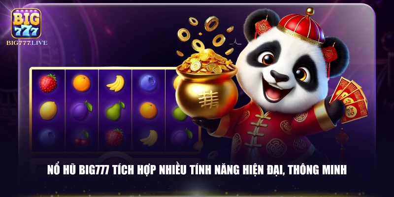 Nổ hũ BIG777 tích hợp nhiều tính năng hiện đại, thông minh