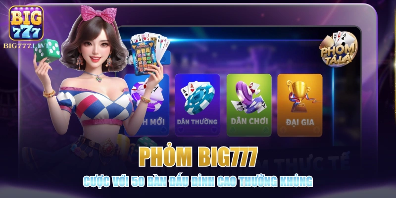 Phỏm BIG777 - Cược Với 50 Bàn Đấu Đỉnh Cao Thưởng Khủng
