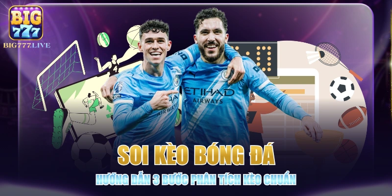 Soi Kèo Bóng Đá - Hướng Dẫn 3 Bước Phân Tích Kèo Chuẩn