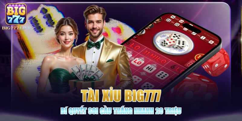 Tài Xỉu BIG777 - Bí Quyết Soi Cầu Thắng Nhanh 20 Triệu