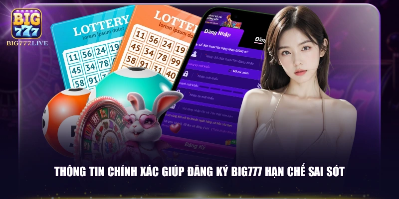 Thông tin chính xác giúp đăng ký BIG777 hạn chế sai sót