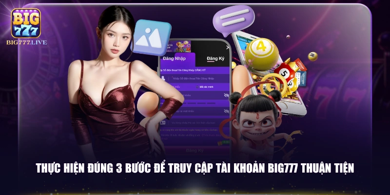 Thực hiện đúng 3 bước để truy cập tài khoản BIG777 thuận tiện