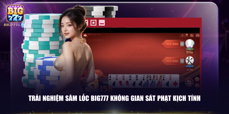 Trải nghiệm Sâm Lốc BIG777 không gian sát phạt kịch tính
