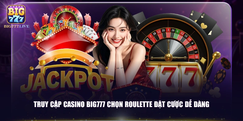 Truy cập Casino BIG777 chọn Roulette đặt cược dễ dàng