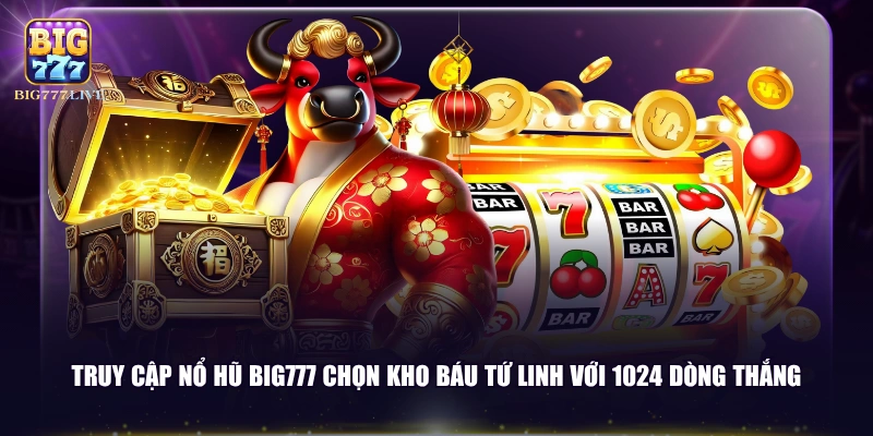 Truy cập nổ hũ BIG777 chọn Kho Báu Tứ Linh với 1024 dòng thắng